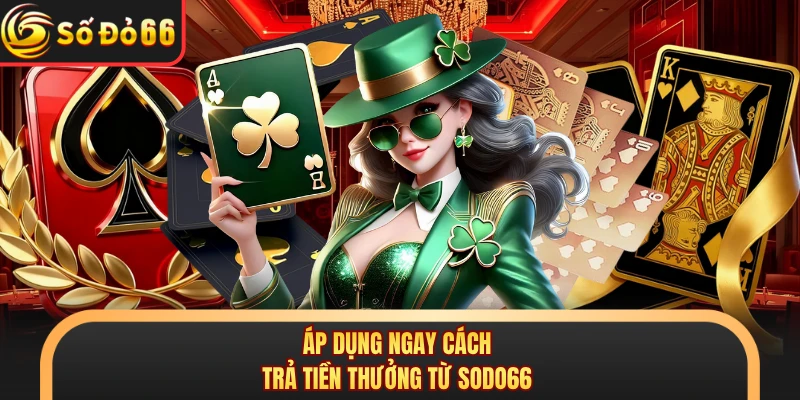 Áp dụng ngay cách trả tiền thưởng từ SODO66