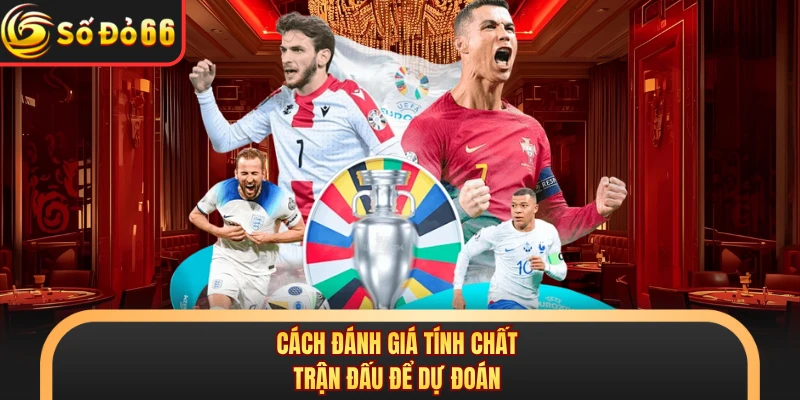 Cách đánh giá tính chất trận đấu để dự đoán