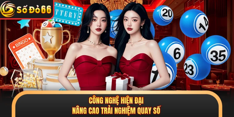 Công nghệ hiện đại nâng cao trải nghiệm quay số