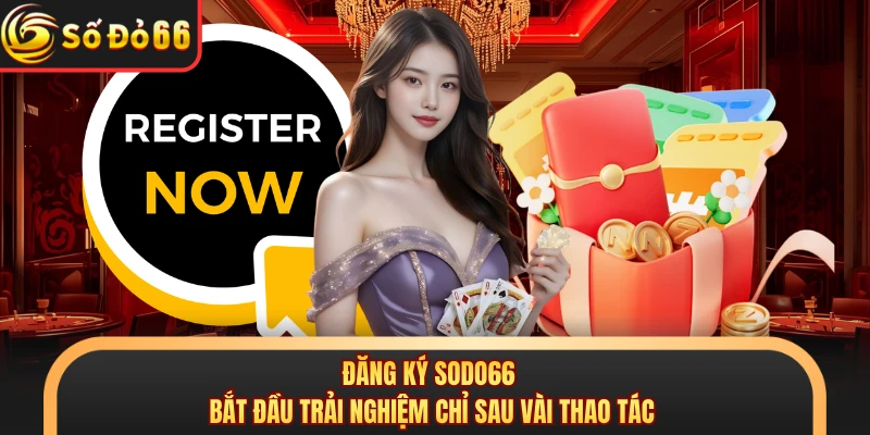 Đăng Ký SODO66 - Bắt Đầu Trải Nghiệm Chỉ Sau Vài Thao Tác