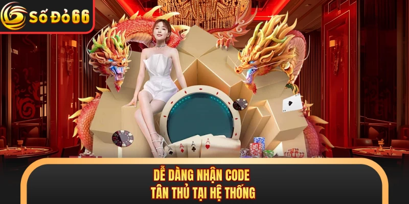Dễ dàng nhận code tân thủ tại hệ thống