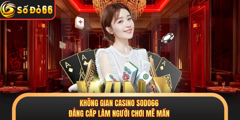 Không gian casino SODO66 đẳng cấp làm người chơi mê mẩn