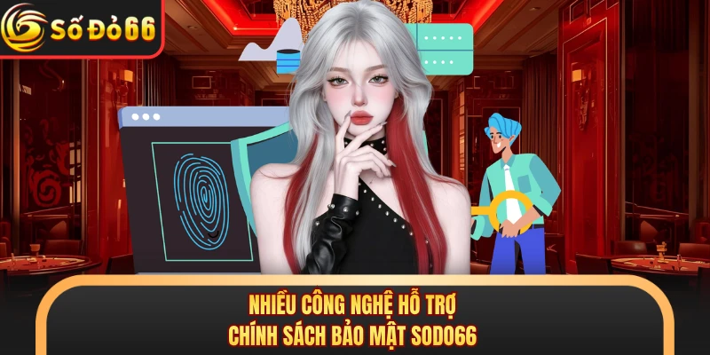 Nhiều công nghệ hỗ trợ chính sách bảo mật SODO66
