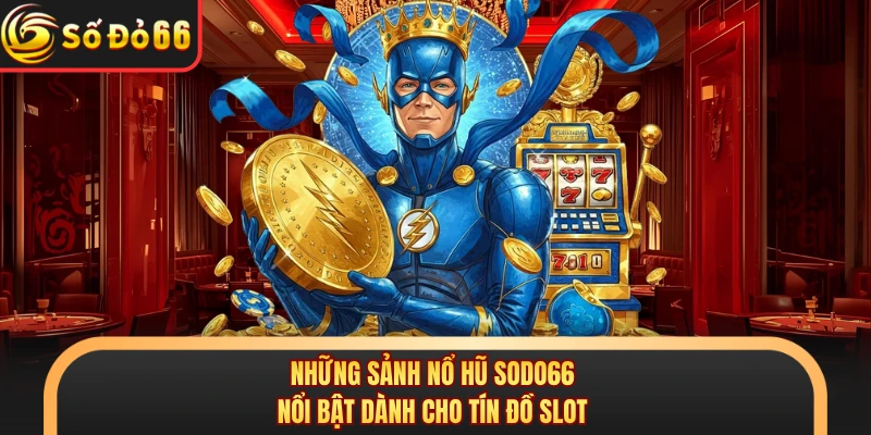 Những sảnh nổ hũ SODO66 nổi bật dành cho tín đồ slot