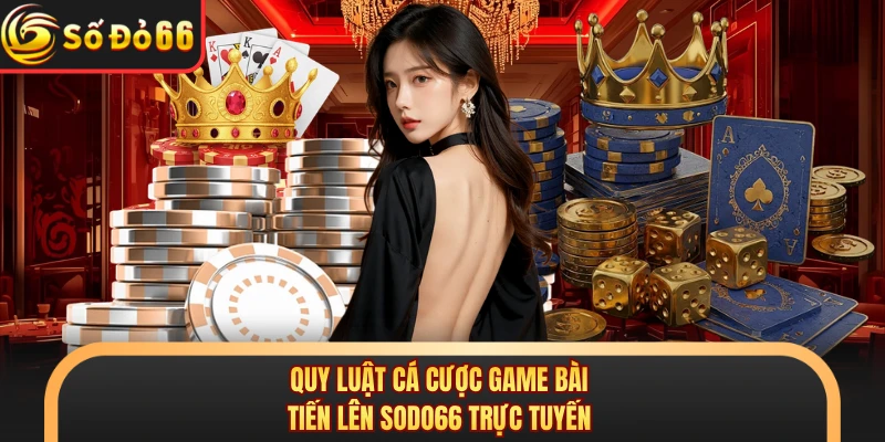 Quy luật cá cược game bài tiến lên SODO66 trực tuyến