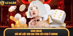 Sicbo Online - Giải Mã Luật Chơi Qua Từng Cửa Cược Ở SODO66
